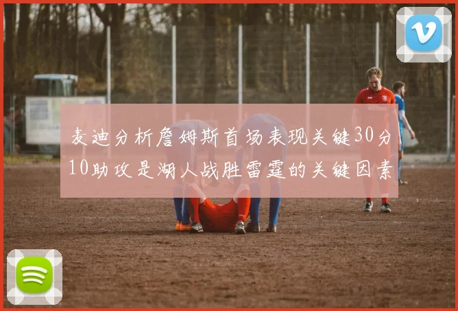 麦迪分析詹姆斯首场表现关键30分10助攻是湖人战胜雷霆的关键因素