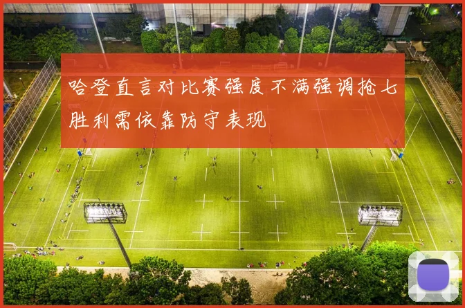 哈登直言对比赛强度不满强调抢七胜利需依靠防守表现