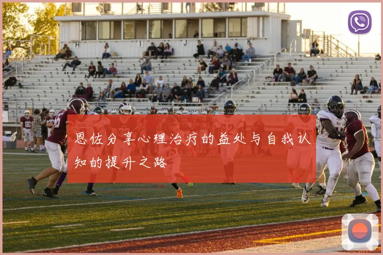 恩佐分享心理治疗的益处与自我认知的提升之路